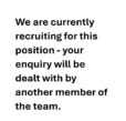 We are currently recruiting for this position - your enquiry will be dealt with by another member of the team.
